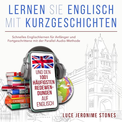 Lernen Sie Englisch mit Kurzgeschichten und den 1001 häufigsten Redewendungen auf Englisch: Schnelles Englischlernen für Anfänger und Fortgeschrittene mit der Parallel-Audio-Methode